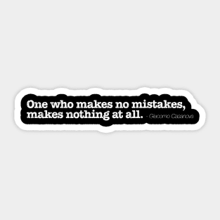 One who makes no mistakes, makes nothing at all. - Giacomo Casanova Sticker